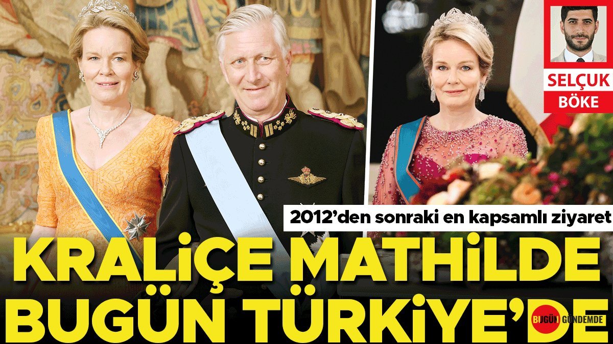 Belçika Kraliçesi Mathilde Türkiye'de! Dev Heyetle Başlayan Tarihi Ziyarette Neler Konuşulacak?